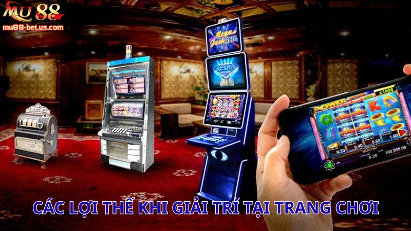 Các lợi thế khi giải trí tại trang chơi